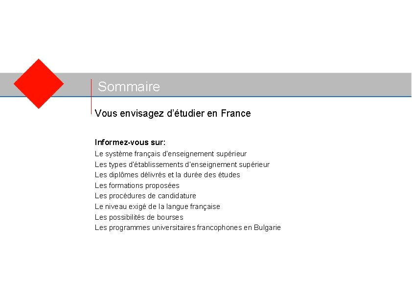 Sommaire Vous envisagez d’étudier en France Informez-vous sur: Le système français d’enseignement supérieur Les