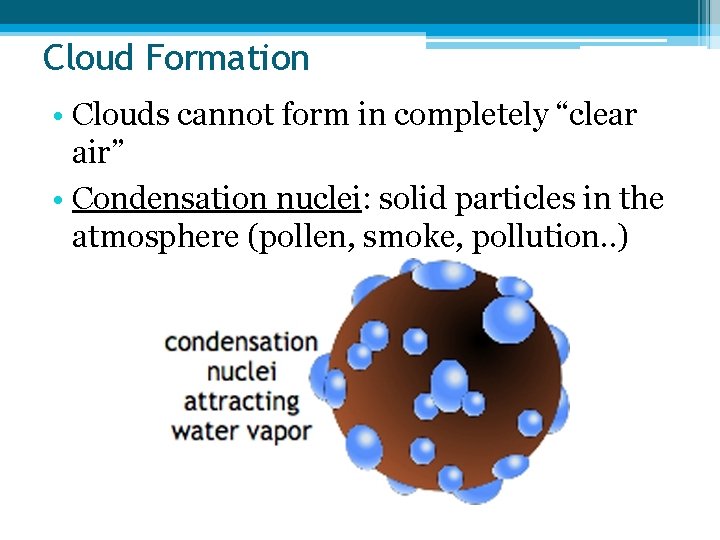 Cloud Formation • Clouds cannot form in completely “clear air” • Condensation nuclei: solid