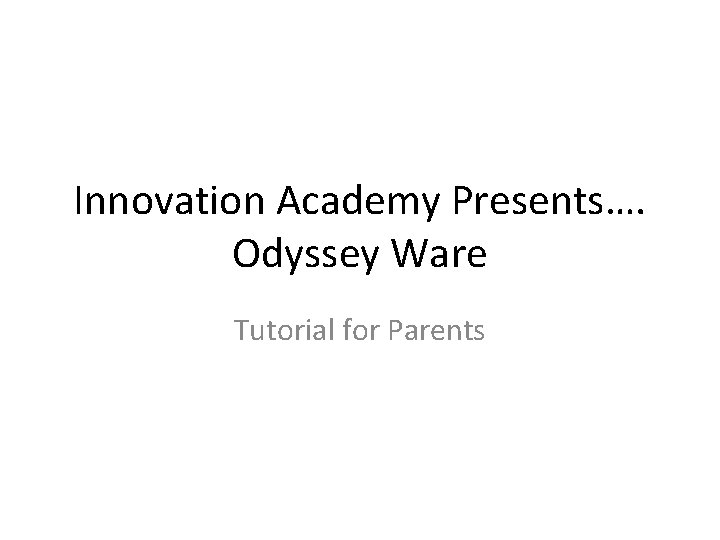 Innovation Academy Presents…. Odyssey Ware Tutorial for Parents 