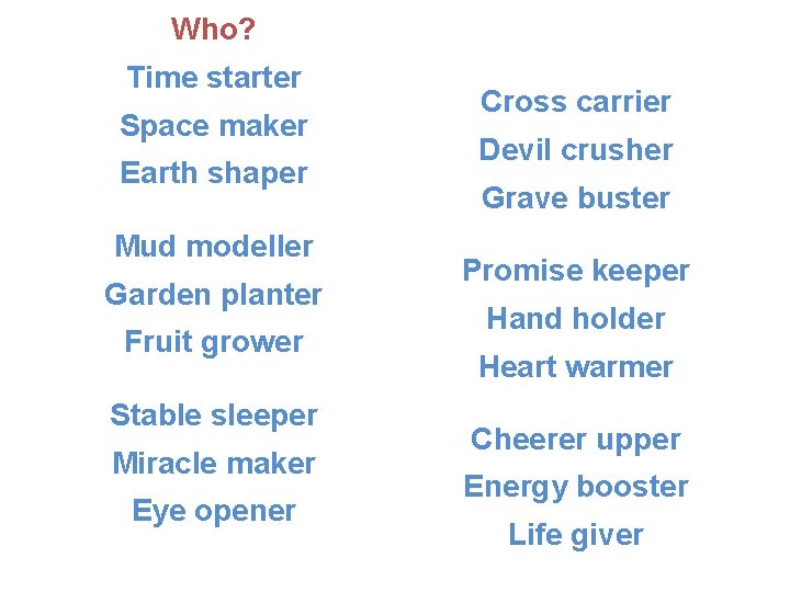 Who? Time starter Space maker Earth shaper Mud modeller Garden planter Fruit grower Stable