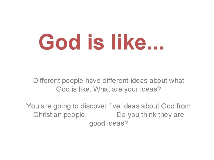 God is like. . . Different people have different ideas about what God is