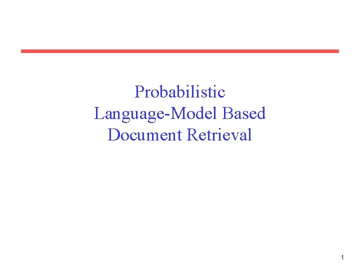 Probabilistic Language-Model Based Document Retrieval 1 