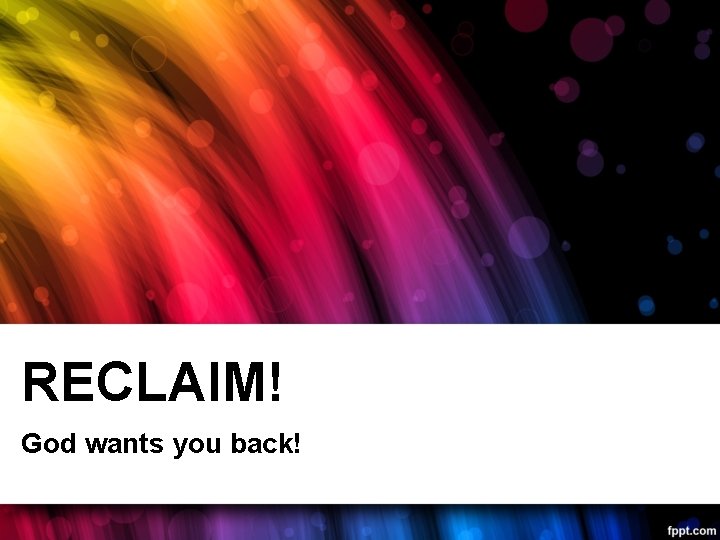 RECLAIM! God wants you back! 