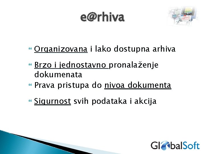 e@rhiva Organizovana i lako dostupna arhiva Brzo i jednostavno pronalaženje dokumenata Prava pristupa do