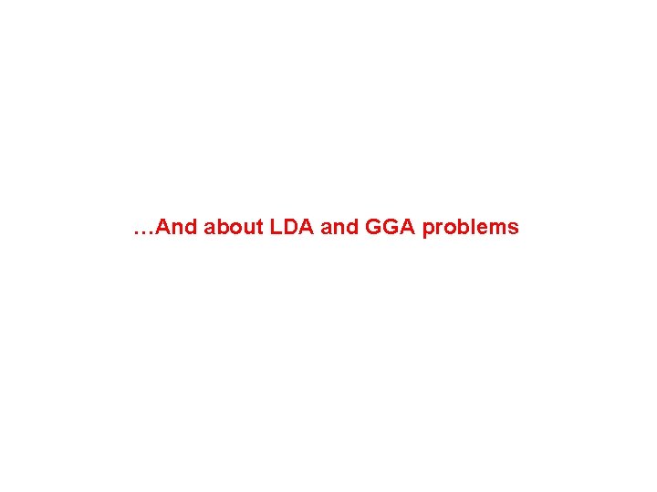 …And about LDA and GGA problems 