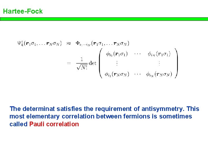 Hartee-Fock The determinat satisfies the requirement of antisymmetry. This most elementary correlation between fermions