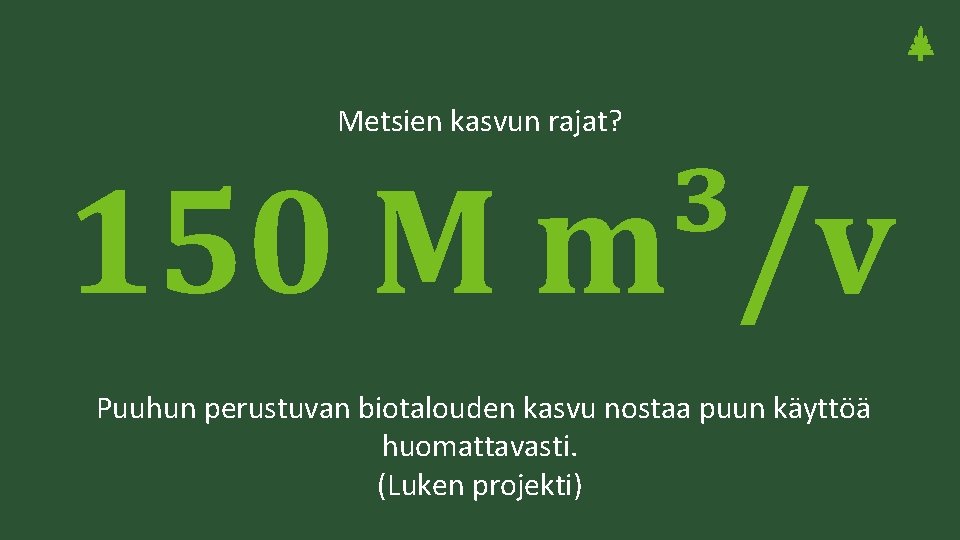 Metsien kasvun rajat? 150 M m³/v Puuhun perustuvan biotalouden kasvu nostaa puun käyttöä huomattavasti.