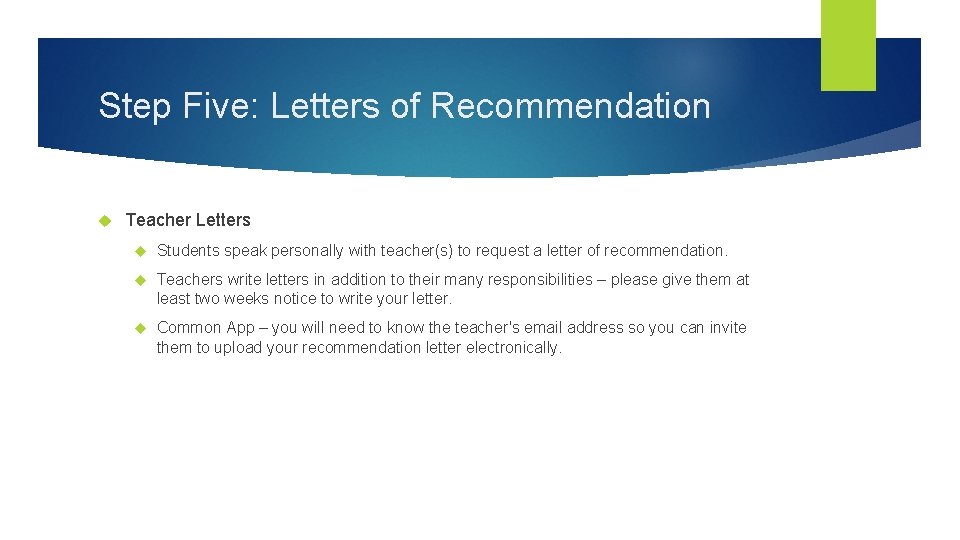 Step Five: Letters of Recommendation Teacher Letters Students speak personally with teacher(s) to request