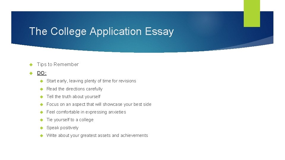 The College Application Essay Tips to Remember DO: Start early, leaving plenty of time
