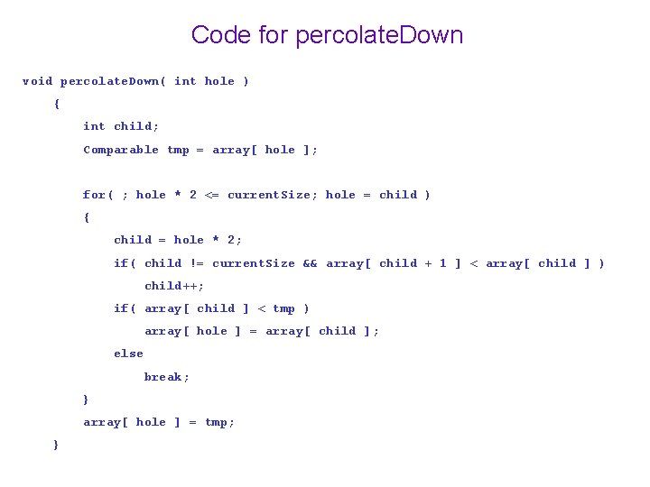 Code for percolate. Down void percolate. Down( int hole ) { int child; Comparable Code for percolate. Down void percolate. Down( int hole ) { int child; Comparable