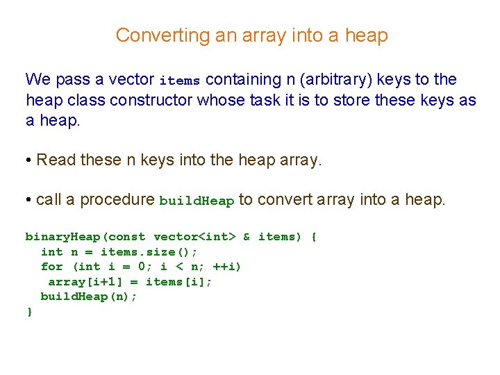 Converting an array into a heap We pass a vector items containing n (arbitrary) Converting an array into a heap We pass a vector items containing n (arbitrary)