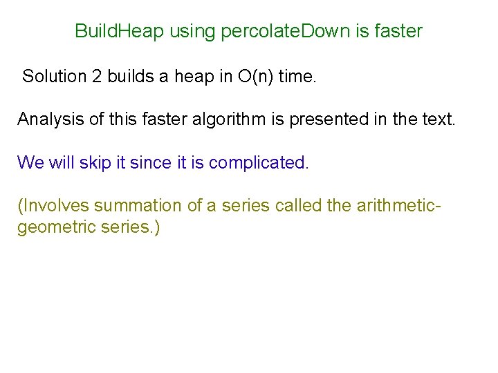 Build. Heap using percolate. Down is faster Solution 2 builds a heap in O(n) Build. Heap using percolate. Down is faster Solution 2 builds a heap in O(n)
