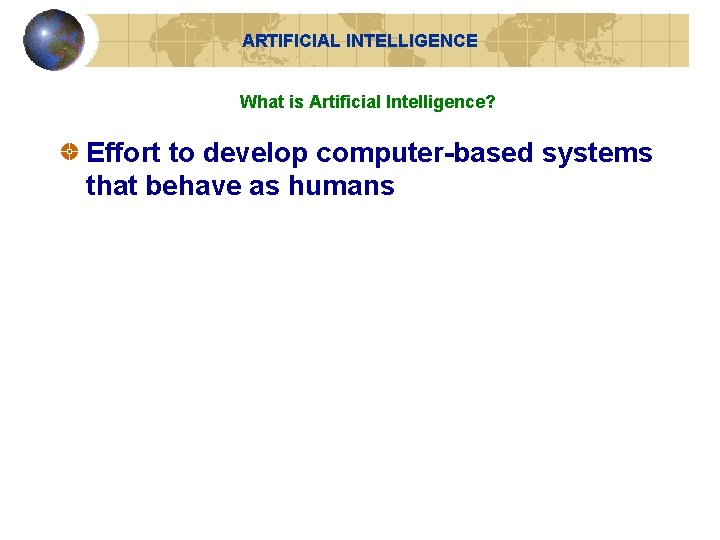 ARTIFICIAL INTELLIGENCE What is Artificial Intelligence? Effort to develop computer-based systems that behave as ARTIFICIAL INTELLIGENCE What is Artificial Intelligence? Effort to develop computer-based systems that behave as