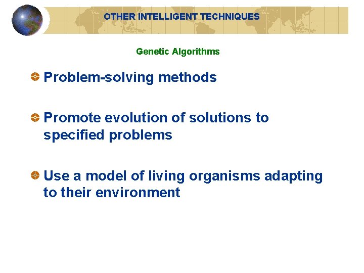 OTHER INTELLIGENT TECHNIQUES Genetic Algorithms Problem-solving methods Promote evolution of solutions to specified problems OTHER INTELLIGENT TECHNIQUES Genetic Algorithms Problem-solving methods Promote evolution of solutions to specified problems