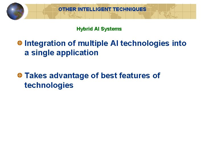 OTHER INTELLIGENT TECHNIQUES Hybrid AI Systems Integration of multiple AI technologies into a single OTHER INTELLIGENT TECHNIQUES Hybrid AI Systems Integration of multiple AI technologies into a single