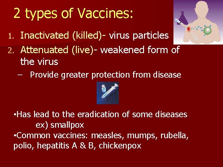 2 types of Vaccines: Inactivated (killed)- virus particles 2. Attenuated (live)- weakened form of