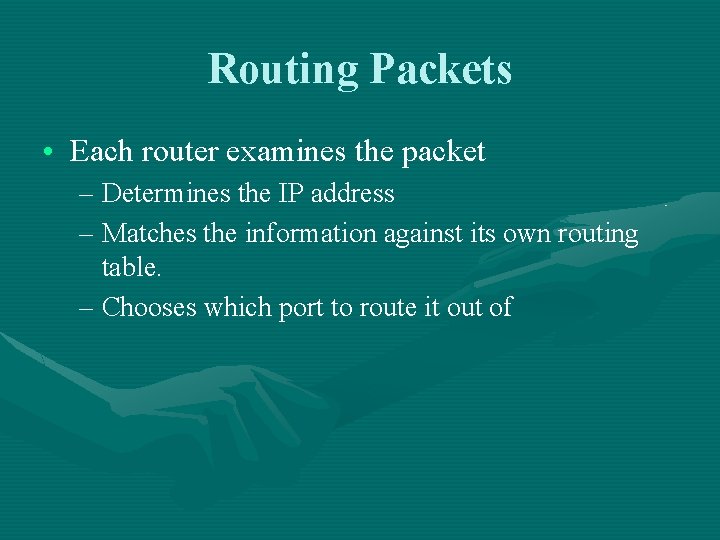 Routing Packets • Each router examines the packet – Determines the IP address –