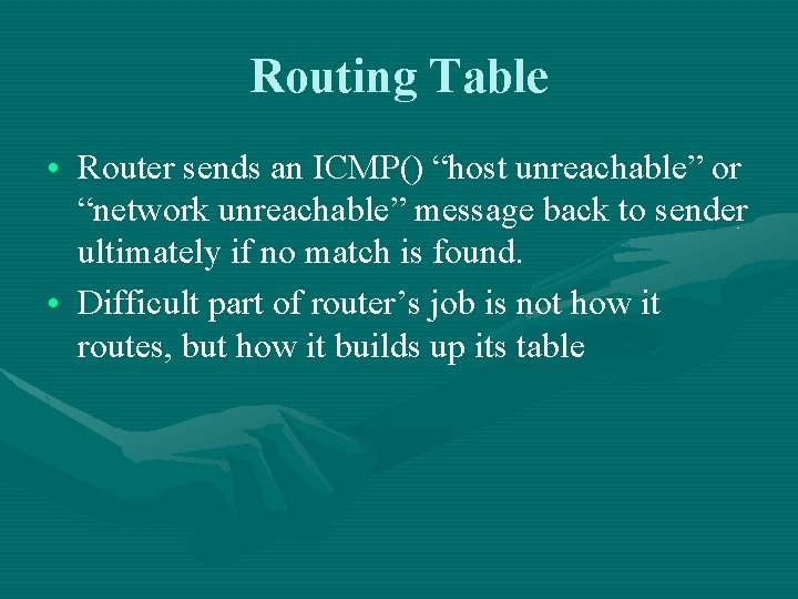 Routing Table • Router sends an ICMP() “host unreachable” or “network unreachable” message back