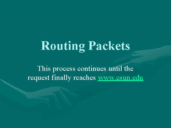 Routing Packets This process continues until the request finally reaches www. csun. edu 