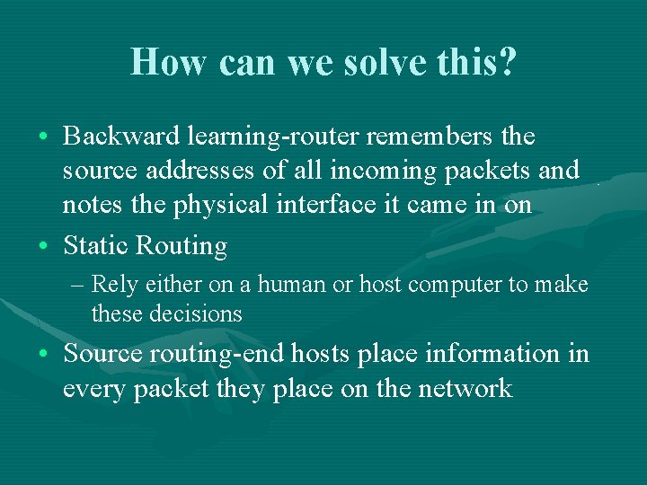 How can we solve this? • Backward learning-router remembers the source addresses of all
