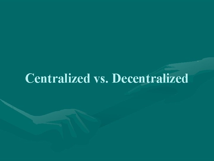 Centralized vs. Decentralized 