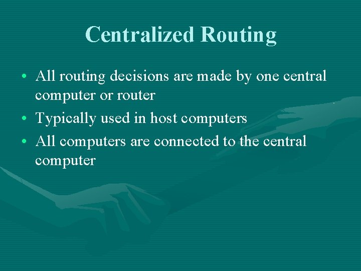 Centralized Routing • All routing decisions are made by one central computer or router
