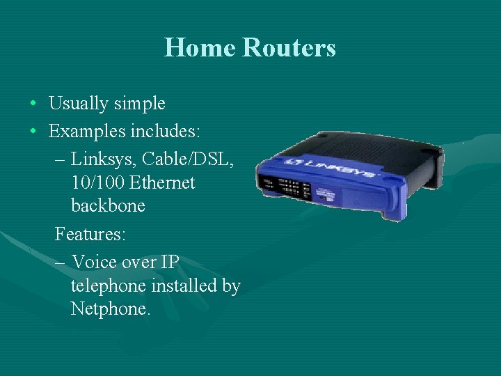 Home Routers • Usually simple • Examples includes: – Linksys, Cable/DSL, 10/100 Ethernet backbone