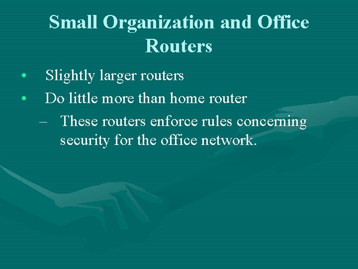 Small Organization and Office Routers • • Slightly larger routers Do little more than