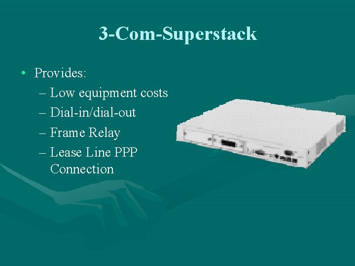 3 -Com-Superstack • Provides: – Low equipment costs – Dial-in/dial-out – Frame Relay –