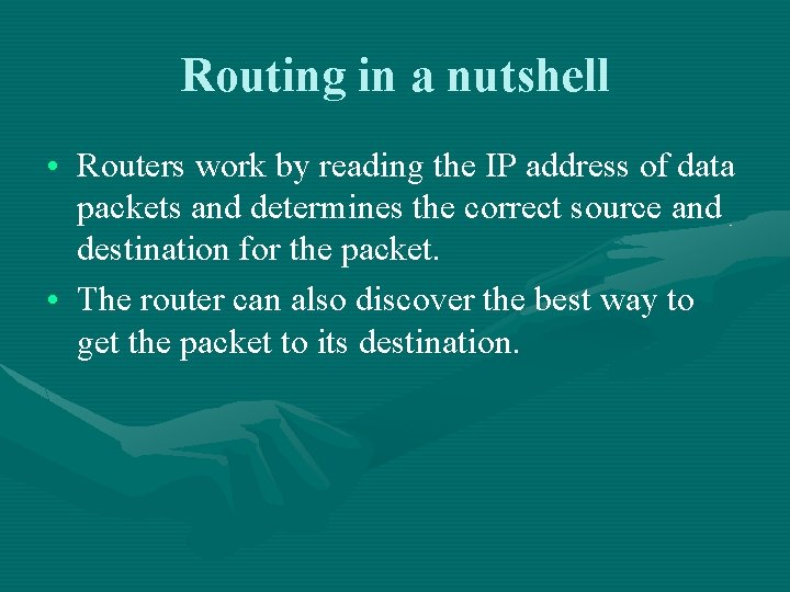 Routing in a nutshell • Routers work by reading the IP address of data