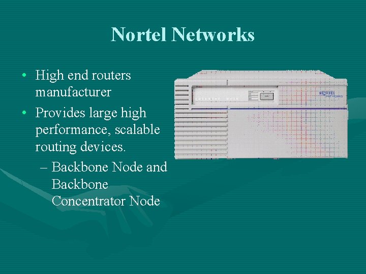 Nortel Networks • High end routers manufacturer • Provides large high performance, scalable routing
