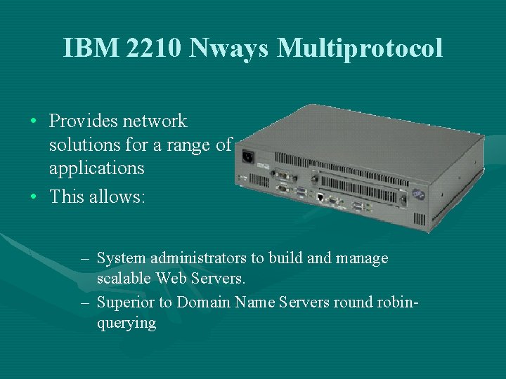 IBM 2210 Nways Multiprotocol • Provides network solutions for a range of applications •