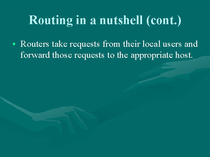 Routing in a nutshell (cont. ) • Routers take requests from their local users