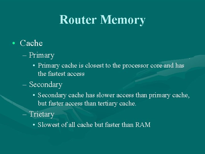 Router Memory • Cache – Primary • Primary cache is closest to the processor