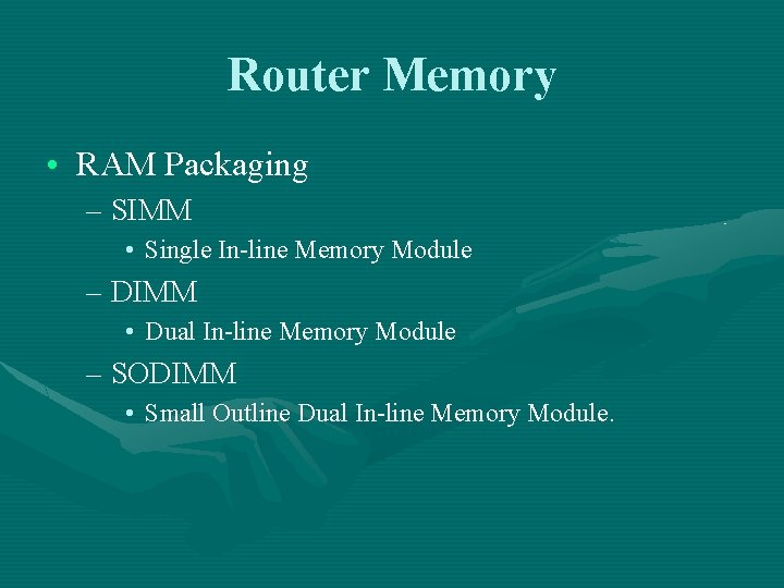 Router Memory • RAM Packaging – SIMM • Single In-line Memory Module – DIMM