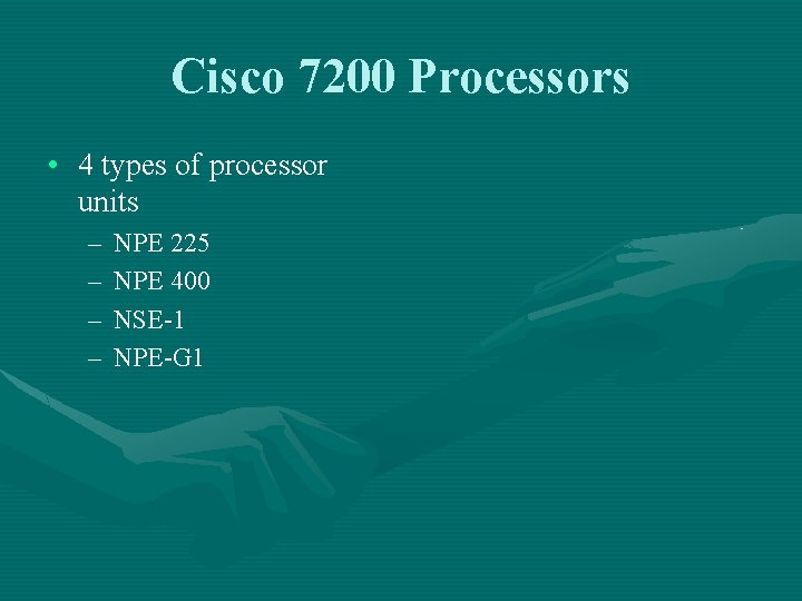 Cisco 7200 Processors • 4 types of processor units – – NPE 225 NPE