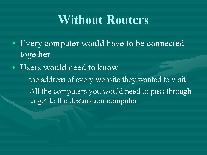 Without Routers • Every computer would have to be connected together • Users would