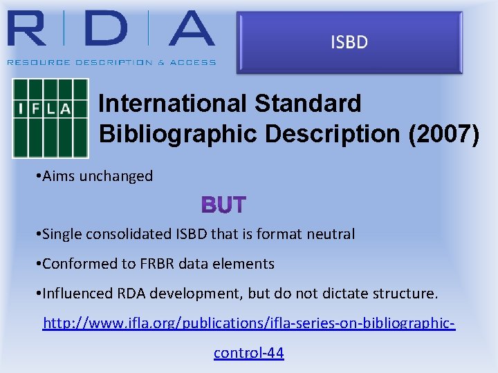 International Standard Bibliographic Description (2007) • Aims unchanged • Single consolidated ISBD that is