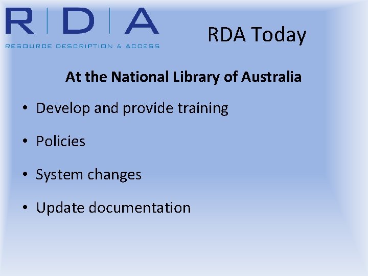 RDA Today At the National Library of Australia • Develop and provide training •