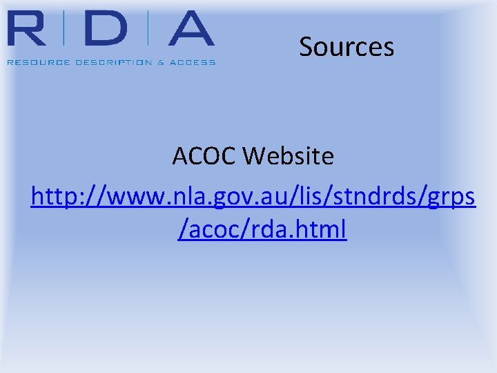 Sources ACOC Website http: //www. nla. gov. au/lis/stndrds/grps /acoc/rda. html 