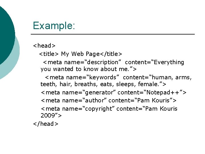 Example: <head> <title> My Web Page</title> <meta name=“description” content=“Everything you wanted to know about