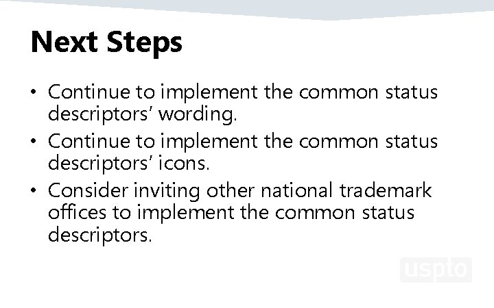 Next Steps • Continue to implement the common status descriptors’ wording. • Continue to