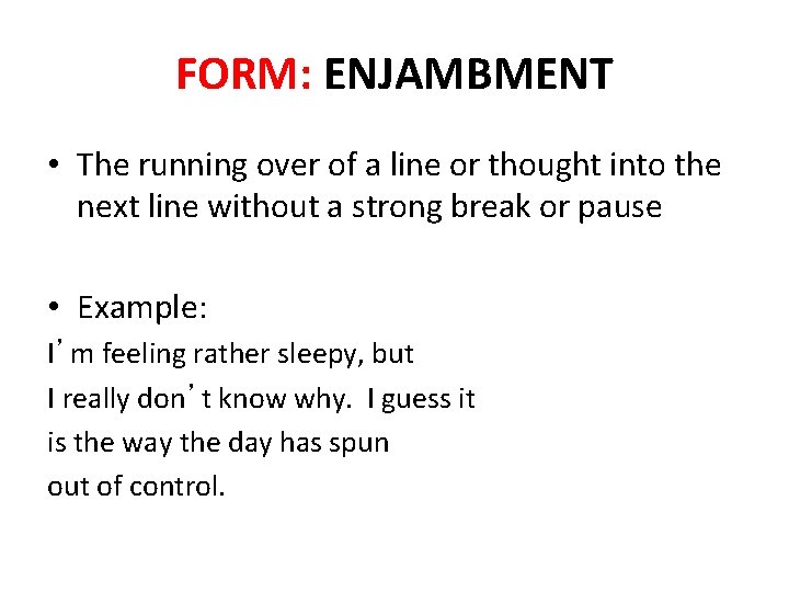 FORM: ENJAMBMENT • The running over of a line or thought into the next FORM: ENJAMBMENT • The running over of a line or thought into the next