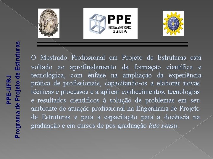 PPE-UFRJ Programa de Projeto de Estruturas O Mestrado Profissional em Projeto de Estruturas está