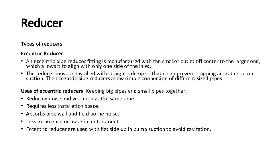 Reducer Types of reducers Eccentric Reducer • An eccentric pipe reducer fitting is manufactured