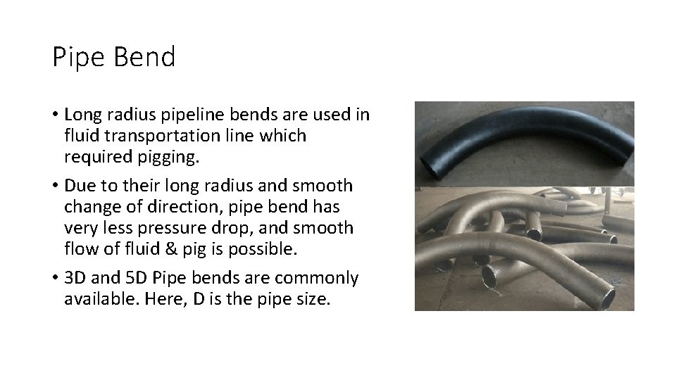 Pipe Bend • Long radius pipeline bends are used in fluid transportation line which
