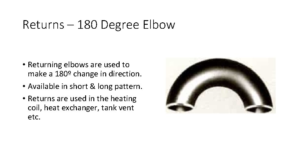Returns – 180 Degree Elbow • Returning elbows are used to make a 180º
