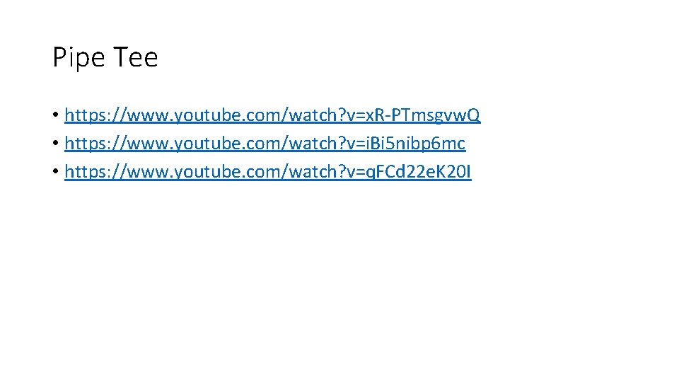 Pipe Tee • https: //www. youtube. com/watch? v=x. R-PTmsgvw. Q • https: //www. youtube.