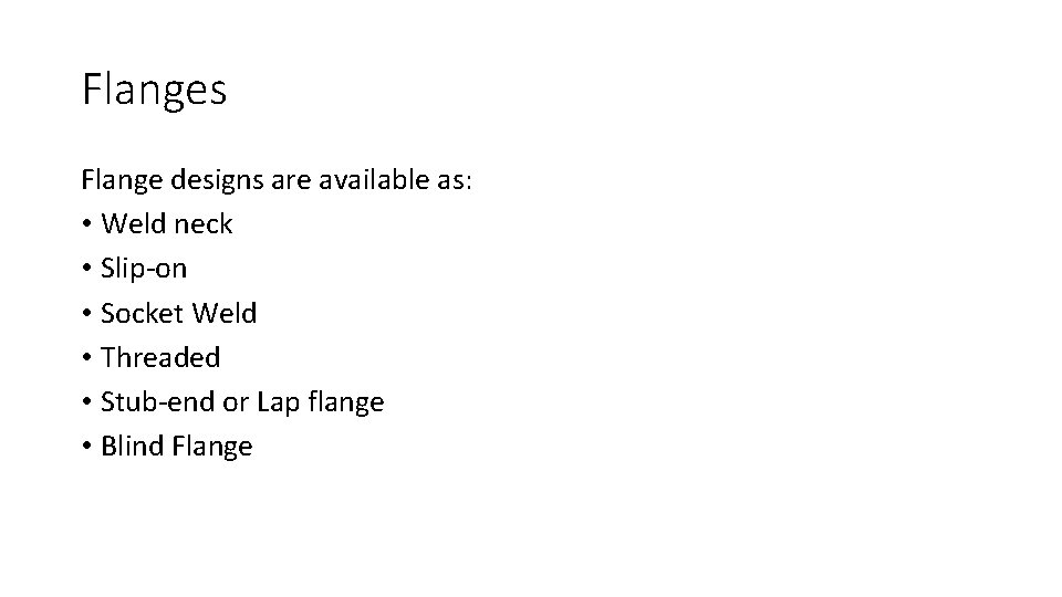 Flanges Flange designs are available as: • Weld neck • Slip-on • Socket Weld