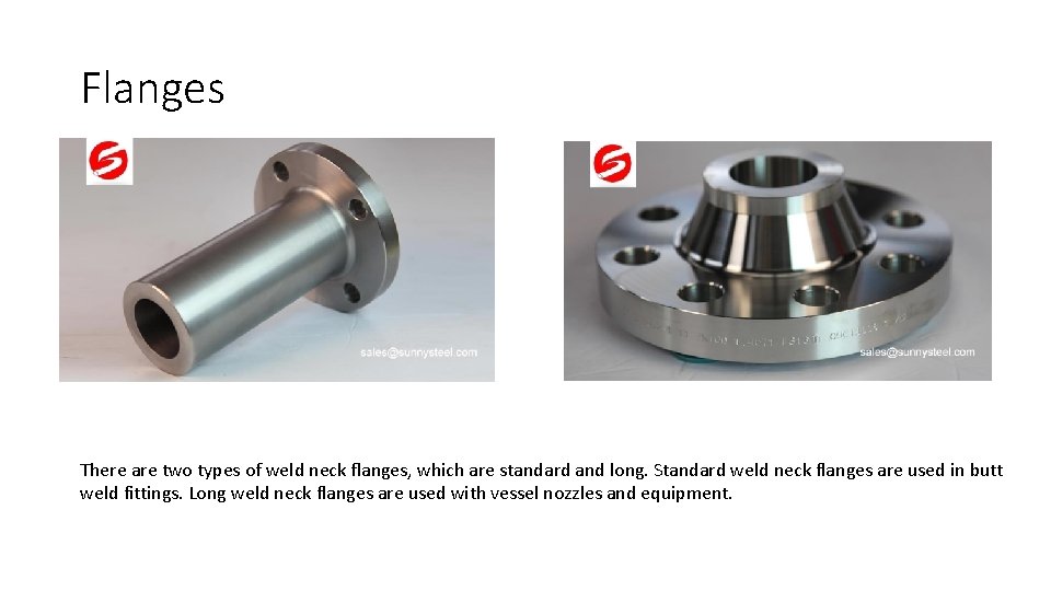 Flanges There are two types of weld neck flanges, which are standard and long.
